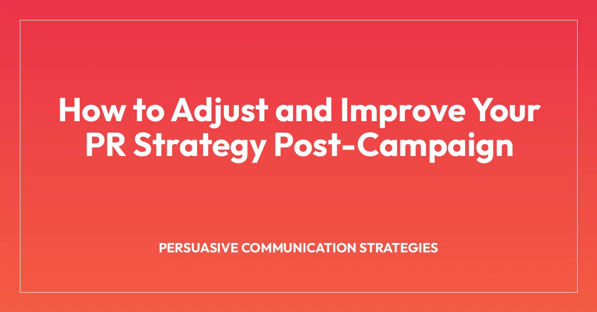 How to Adjust and Improve Your PR Strategy Post-Campaign