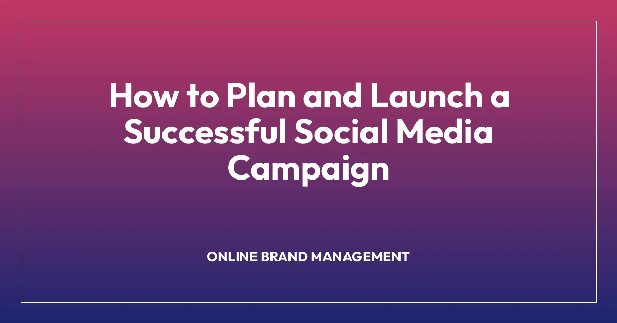 How to Plan and Launch a Successful Social Media Campaign