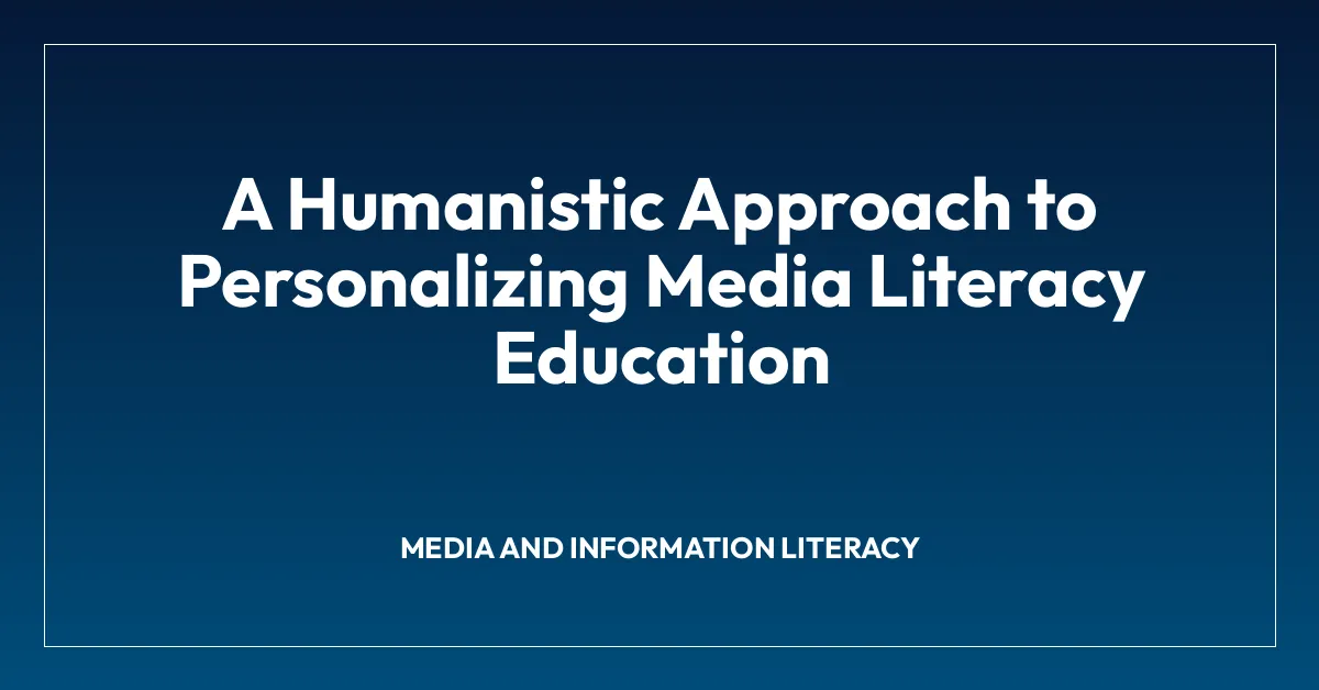 A Humanistic Approach to Personalizing Media Literacy Education