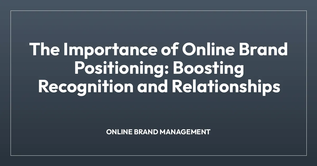 The Importance of Online Brand Positioning: Boosting Recognition and Relationships