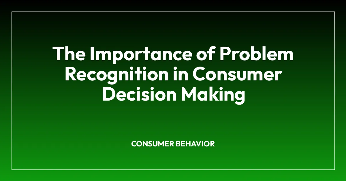 The Importance of Problem Recognition in Consumer Decision Making