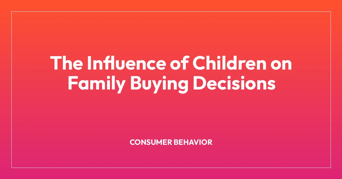 The Influence of Children on Family Buying Decisions