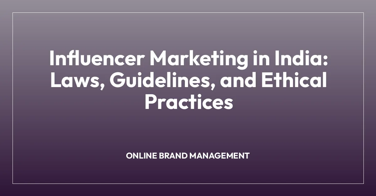 Influencer Marketing in India: Laws, Guidelines, and Ethical Practices