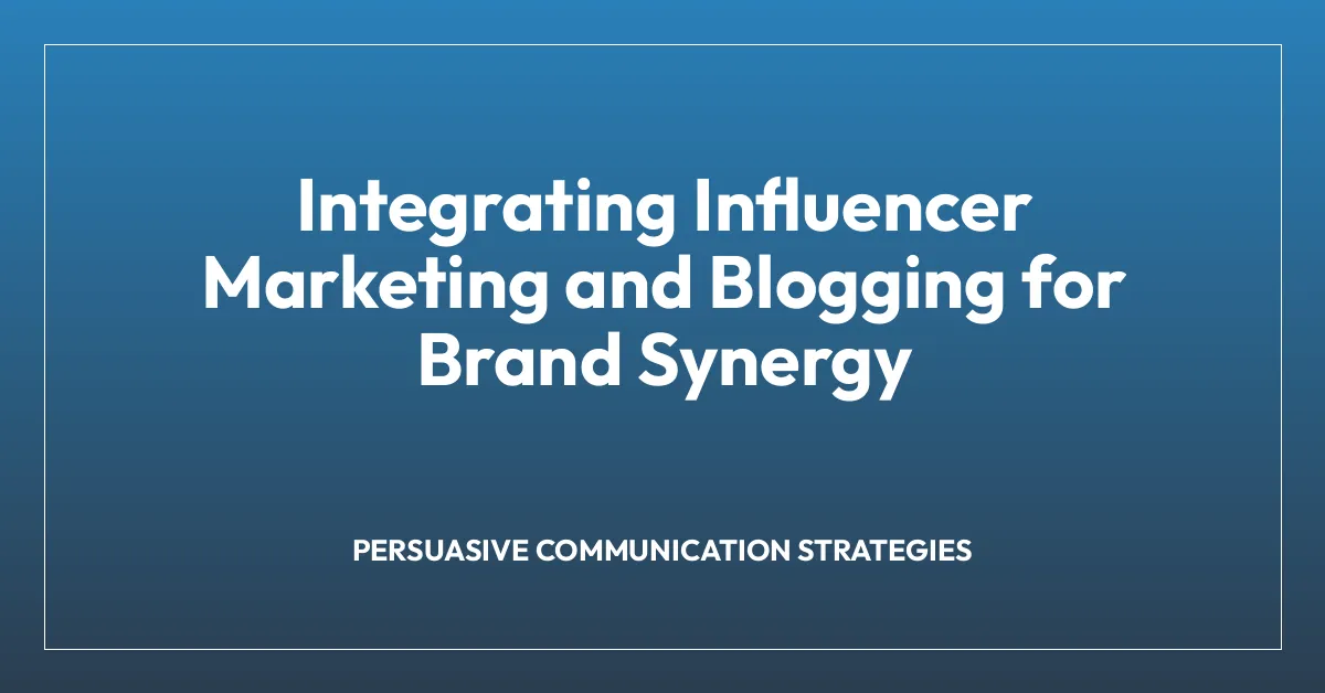 Integrating Influencer Marketing and Blogging for Brand Synergy