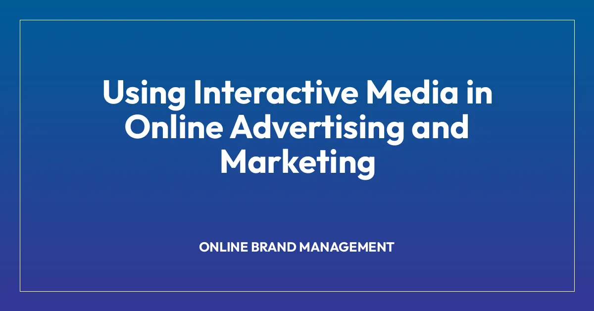 Using Interactive Media in Online Advertising and Marketing