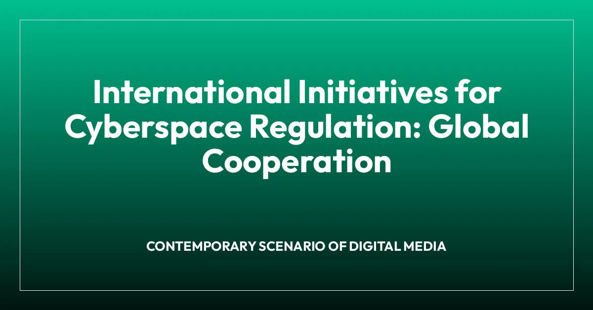 International Initiatives for Cyberspace Regulation: Global Cooperation