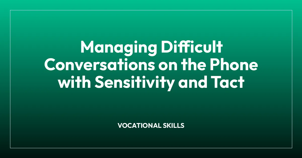 Managing Difficult Conversations on the Phone with Sensitivity and Tact