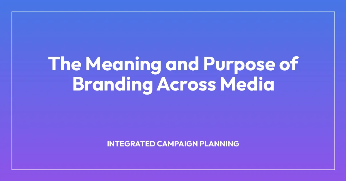 The Meaning and Purpose of Branding Across Media