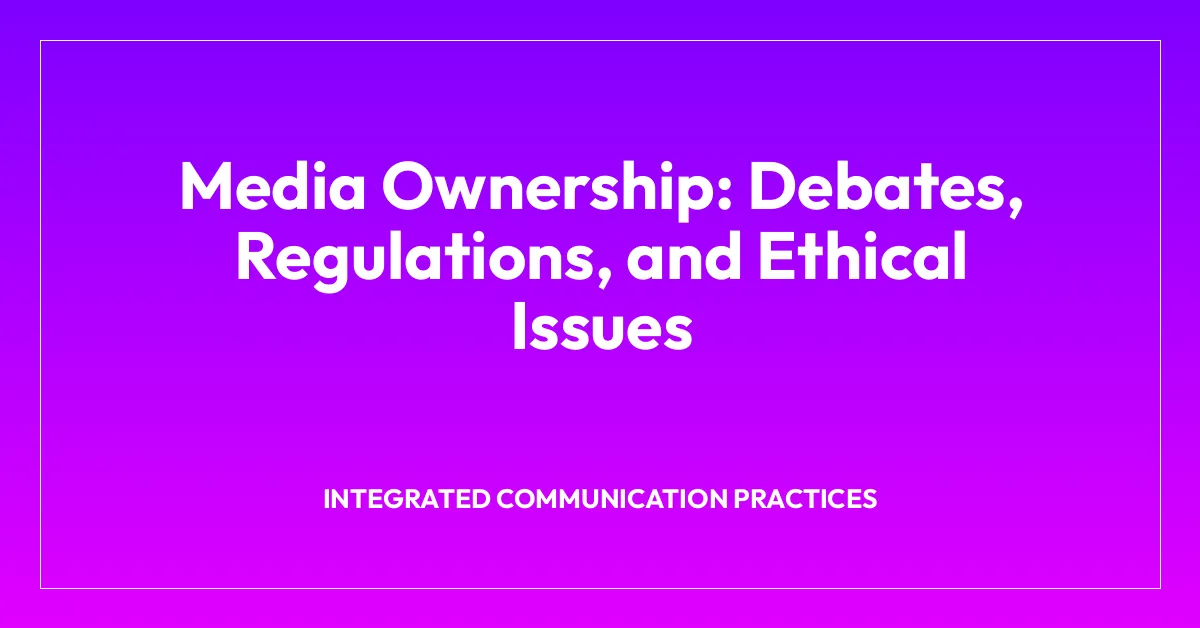Media Ownership: Debates, Regulations, and Ethical Issues