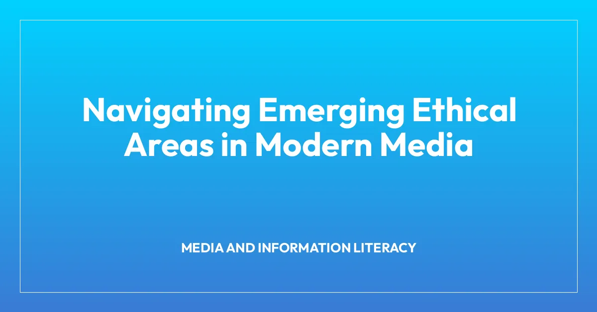 Navigating Emerging Ethical Areas in Modern Media