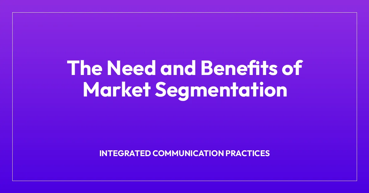The Need and Benefits of Market Segmentation