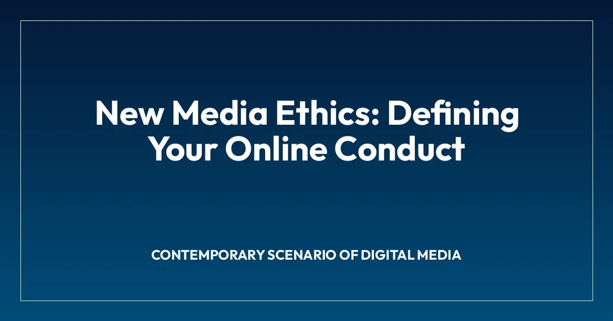 New Media Ethics: Defining Your Online Conduct