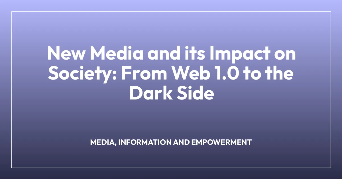 New Media and its Impact on Society: From Web 1.0 to the Dark Side