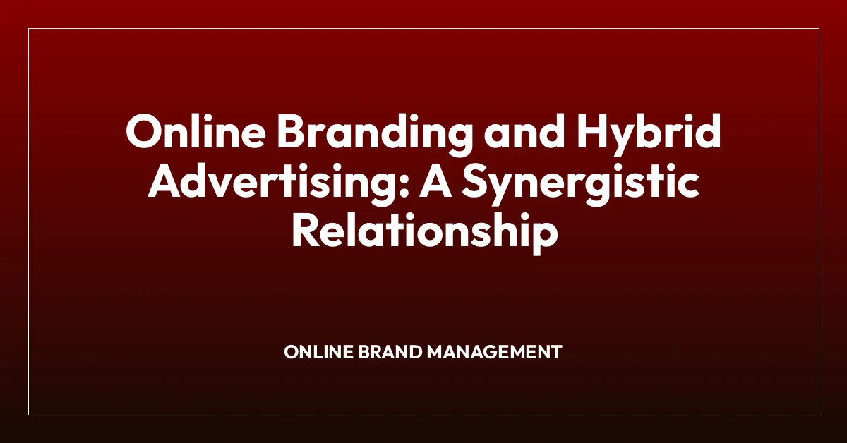 Online Branding and Hybrid Advertising: A Synergistic Relationship