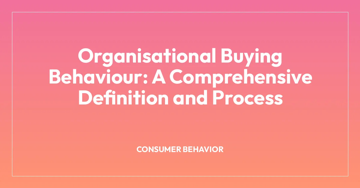 Organisational Buying Behaviour: A Comprehensive Definition and Process