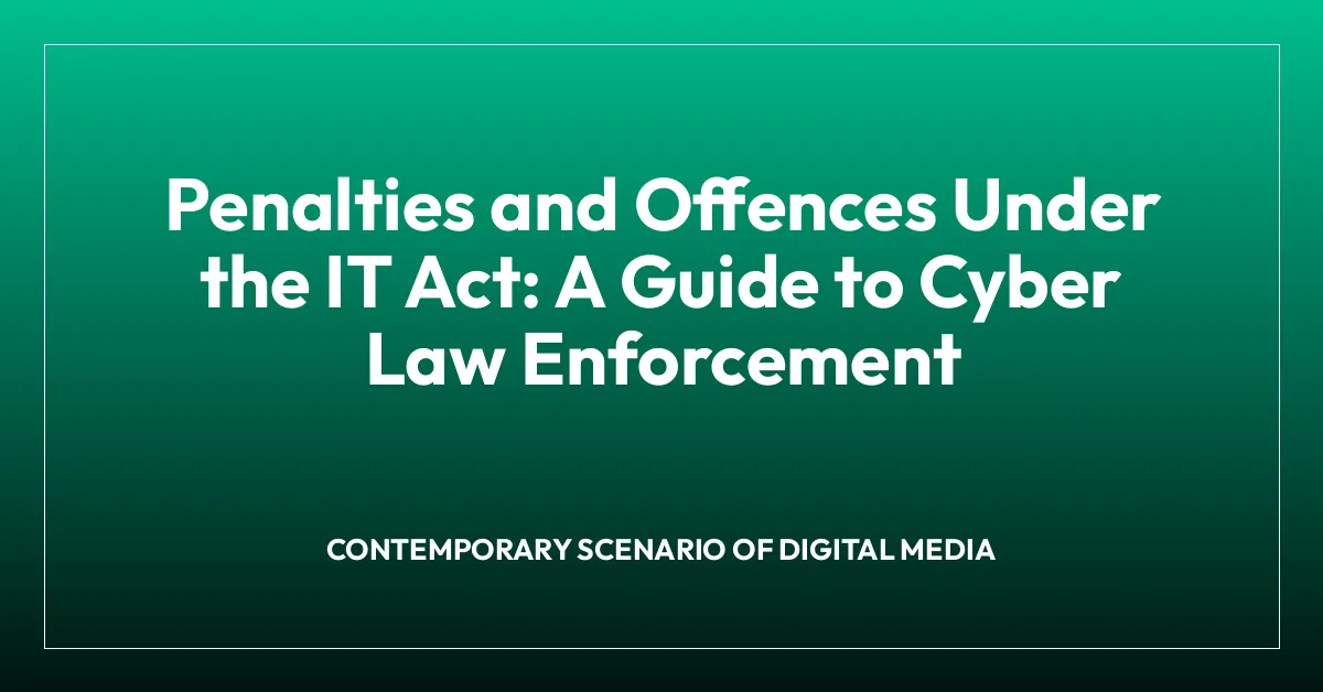 Penalties and Offences Under the IT Act: A Guide to Cyber Law Enforcement
