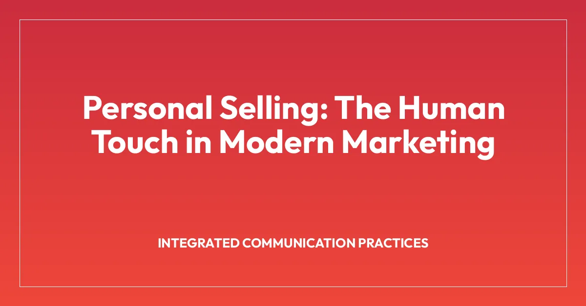 Personal Selling: The Human Touch in Modern Marketing