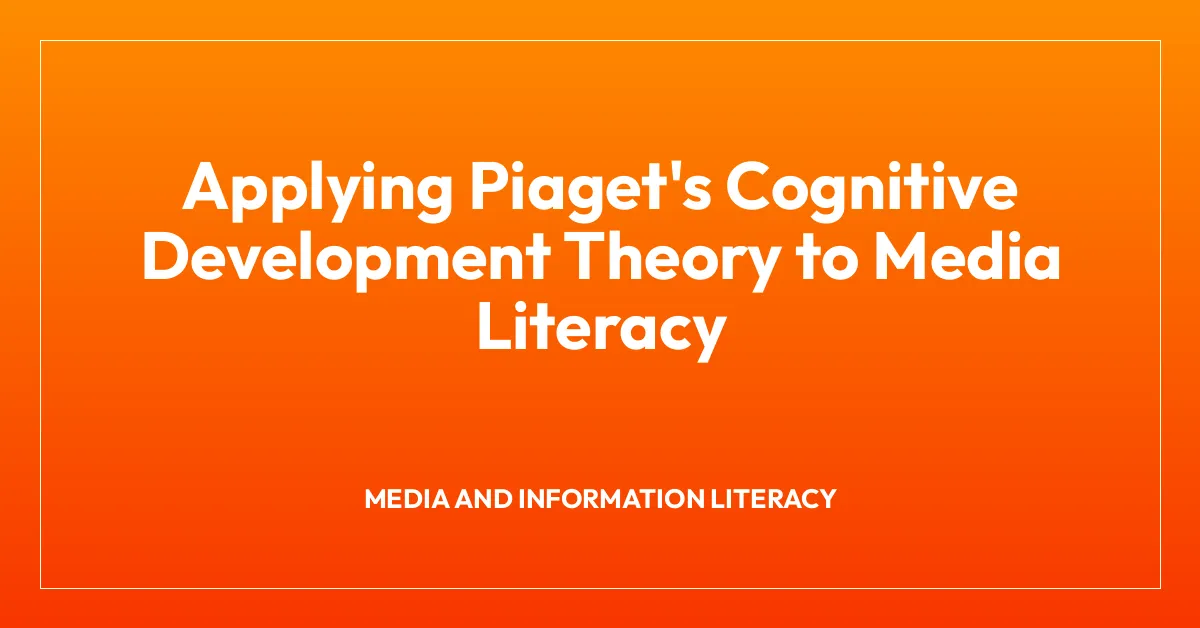 Applying Piaget’s Cognitive Development Theory to Media Literacy