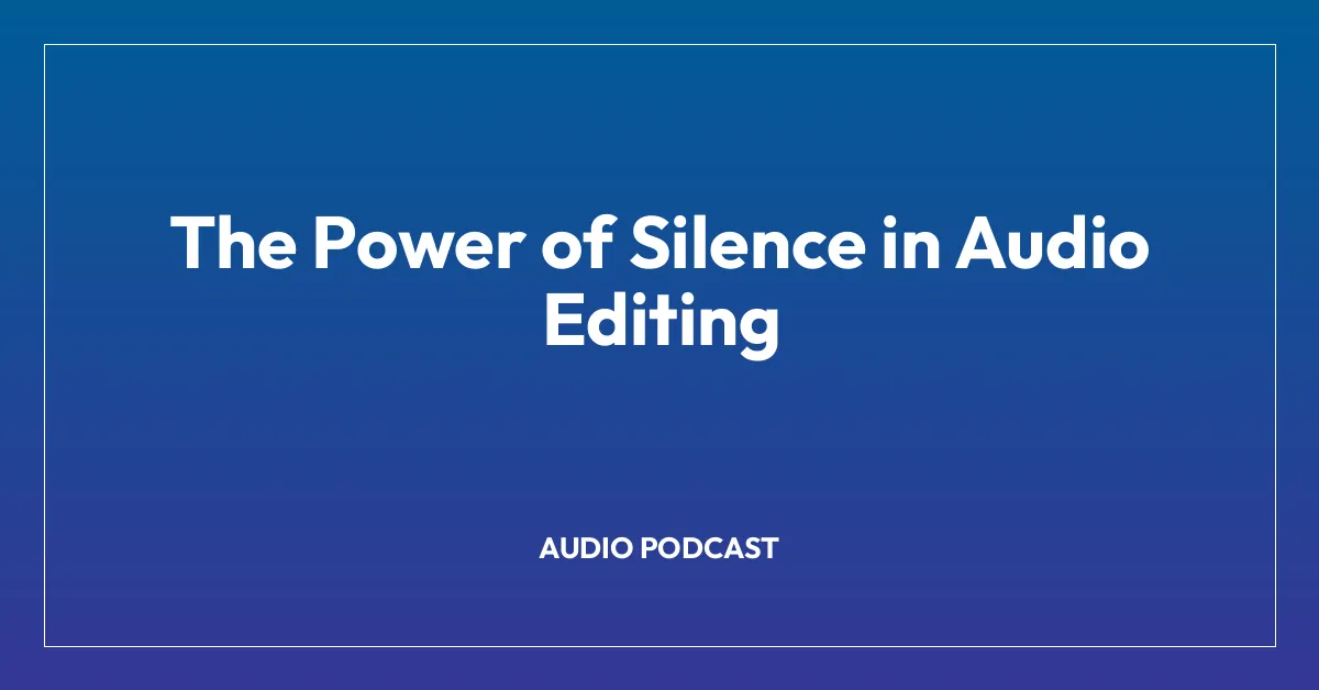 The Power of Silence in Audio Editing