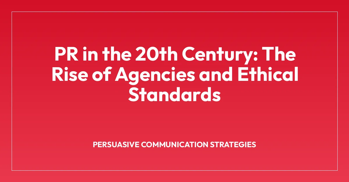PR in the 20th Century: The Rise of Agencies and Ethical Standards