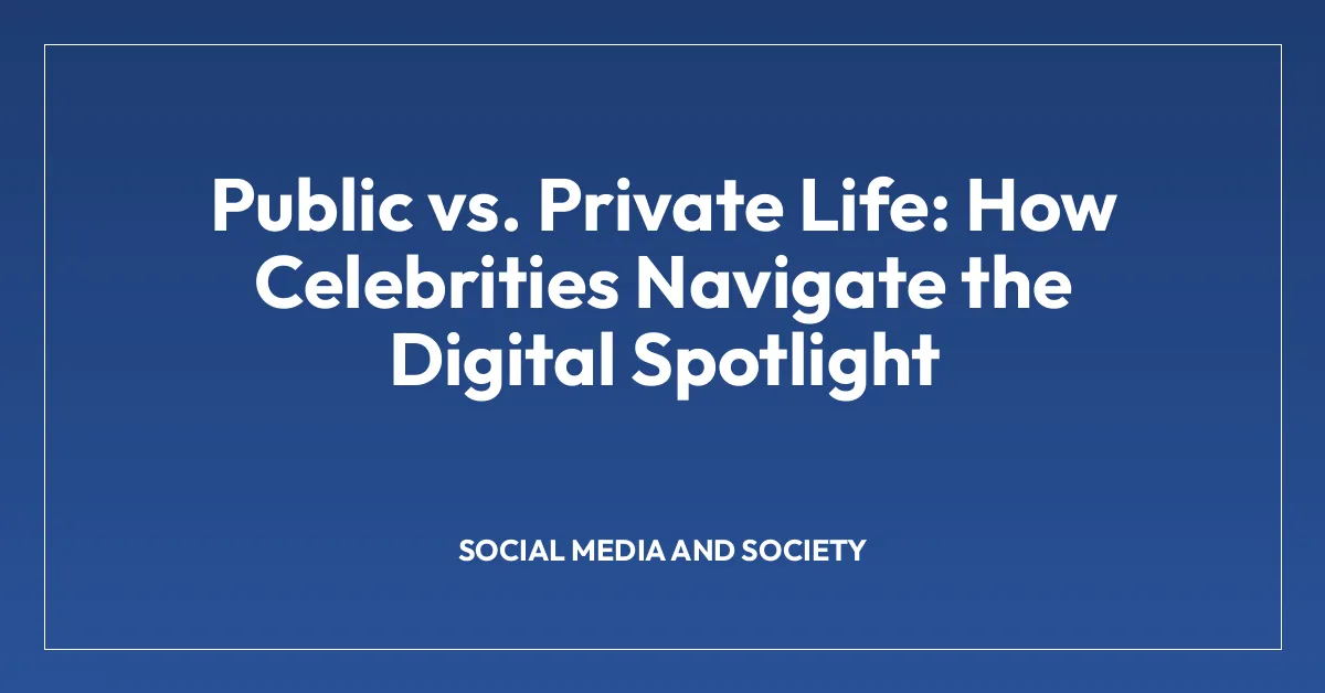 Public vs. Private Life: How Celebrities Navigate the Digital Spotlight