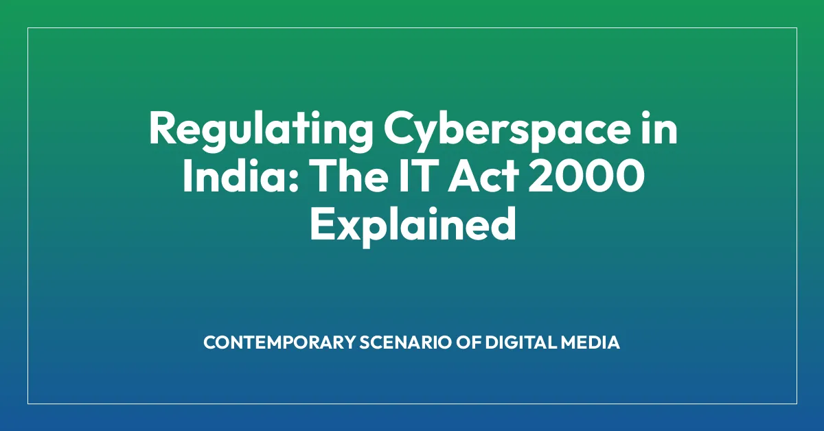 Regulating Cyberspace in India: The IT Act 2000 Explained