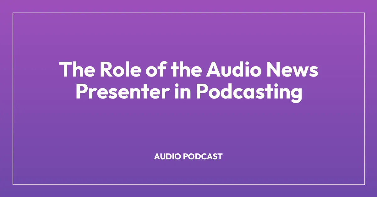 The Role of the Audio News Presenter in Podcasting