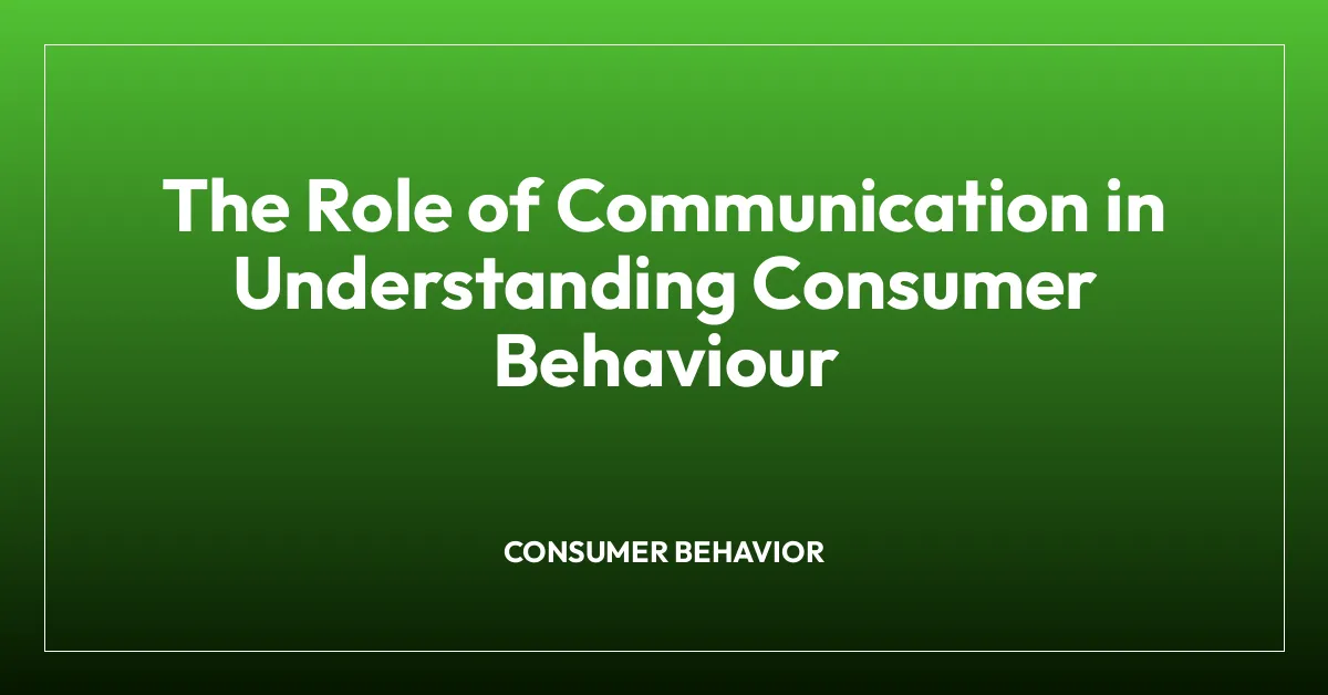 The Role of Communication in Understanding Consumer Behaviour