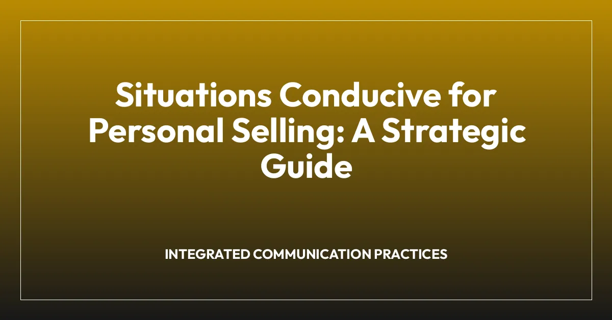 Situations Conducive for Personal Selling: A Strategic Guide