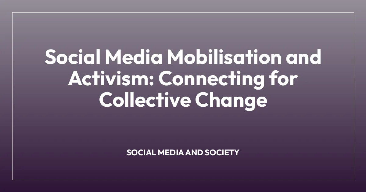 Social Media Mobilisation and Activism: Connecting for Collective Change