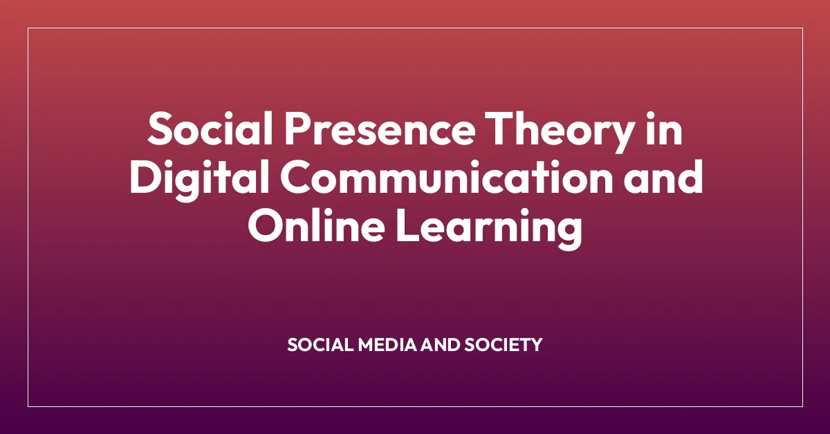 Social Presence Theory in Digital Communication and Online Learning