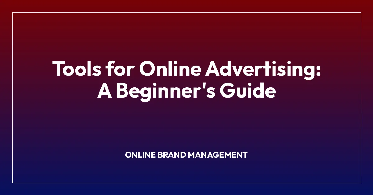 Tools for Online Advertising: A Beginner’s Guide