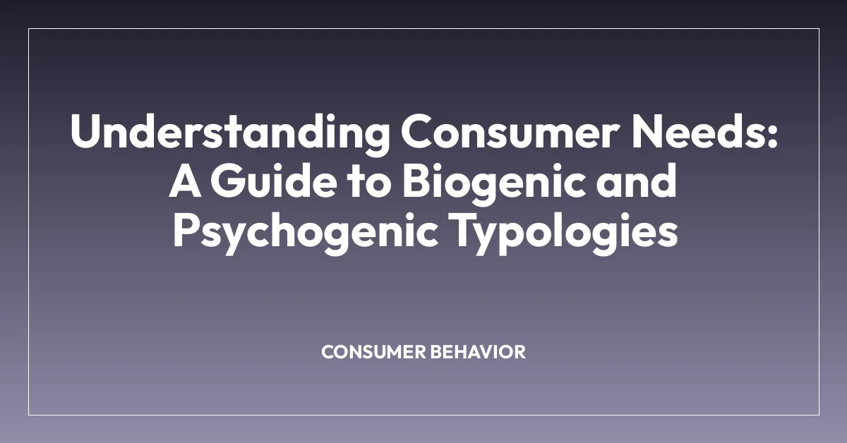 Understanding Consumer Needs: A Guide to Biogenic and Psychogenic Typologies