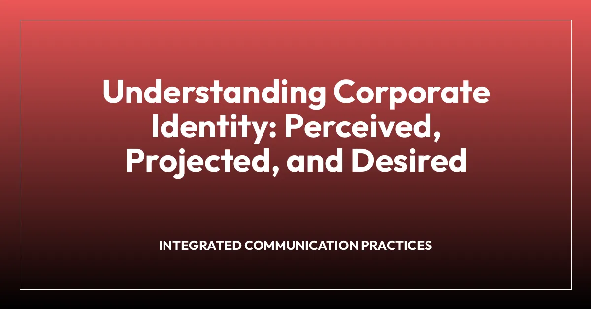 Understanding Corporate Identity: Perceived, Projected, and Desired