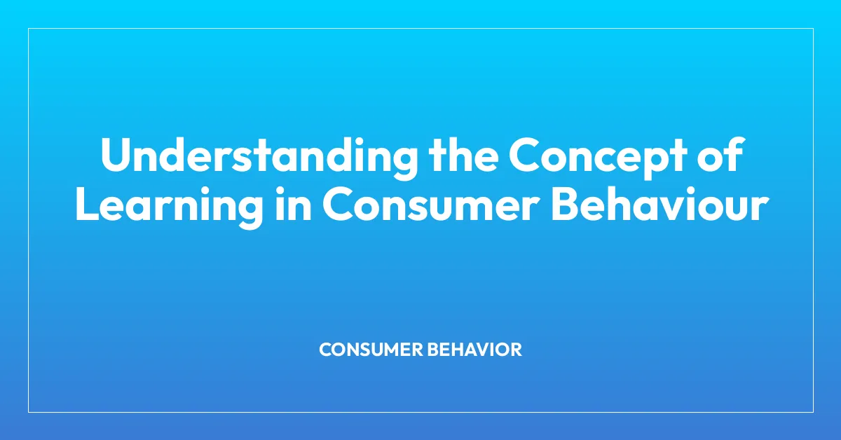 Understanding the Concept of Learning in Consumer Behaviour
