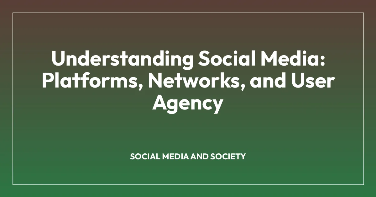 Understanding Social Media: Platforms, Networks, and User Agency