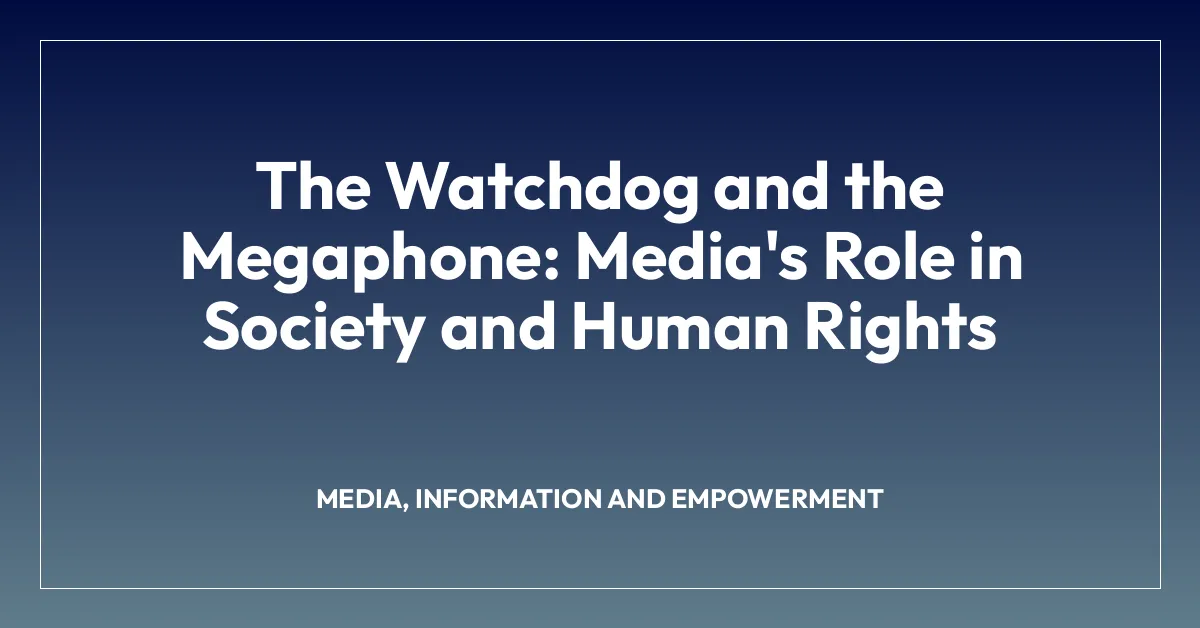 The Watchdog and the Megaphone: Media’s Role in Society and Human Rights