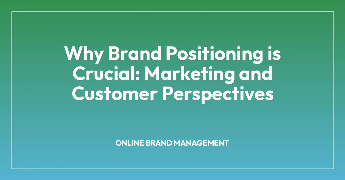 Why Brand Positioning is Crucial: Marketing and Customer Perspectives