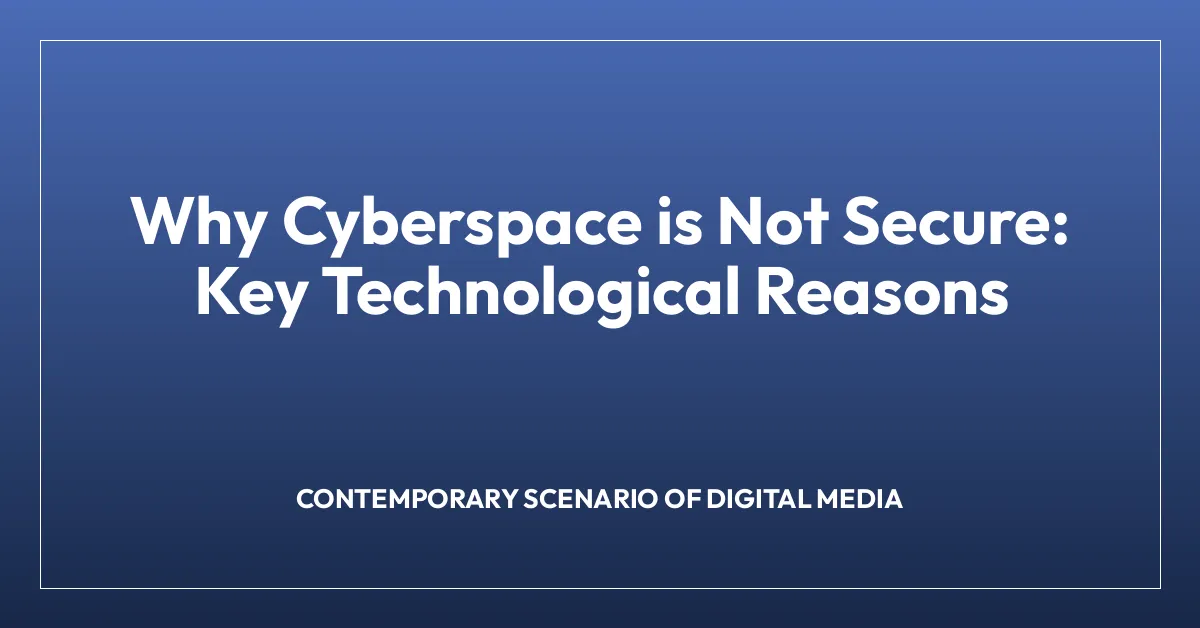 Why Cyberspace is Not Secure: Key Technological Reasons