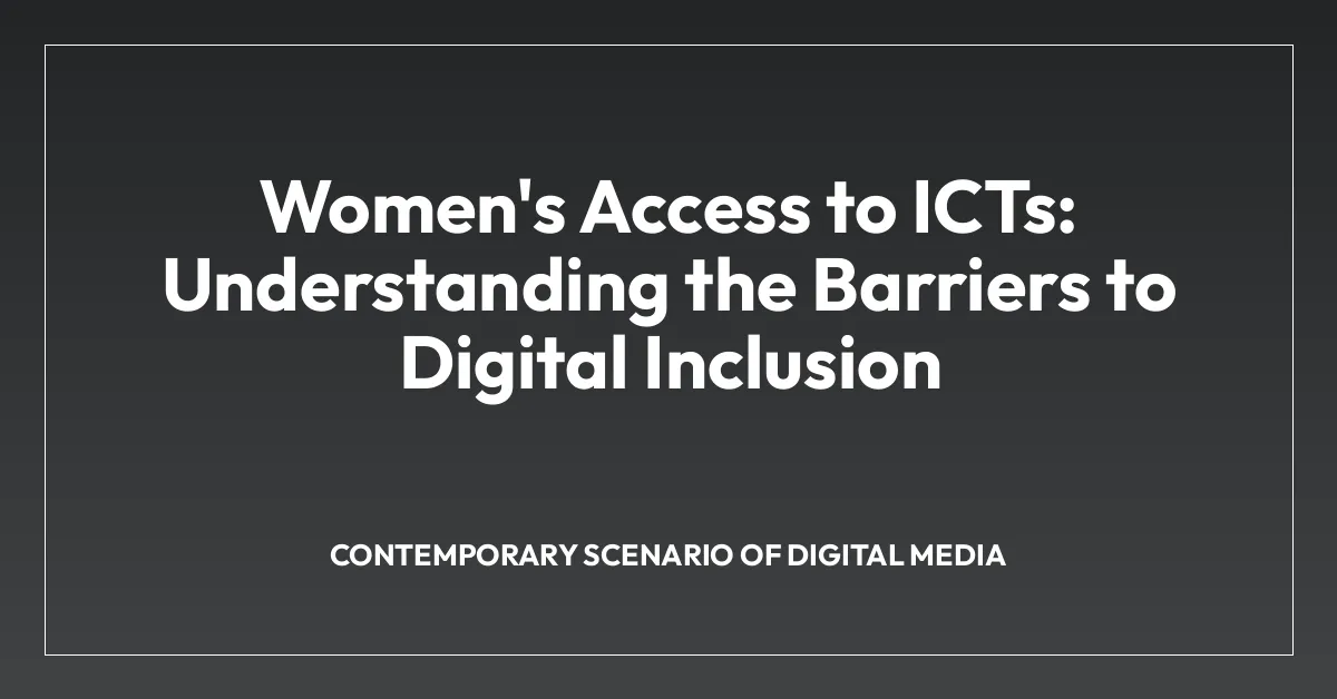 Women’s Access to ICTs: Understanding the Barriers to Digital Inclusion